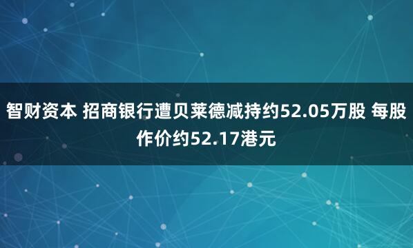 智财资本 招商银行遭贝莱德减持约52.05万股 每股作价约52.17港元