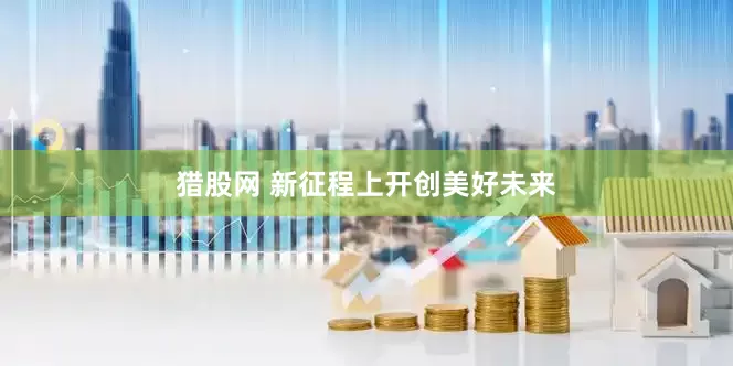 猎股网 新征程上开创美好未来
